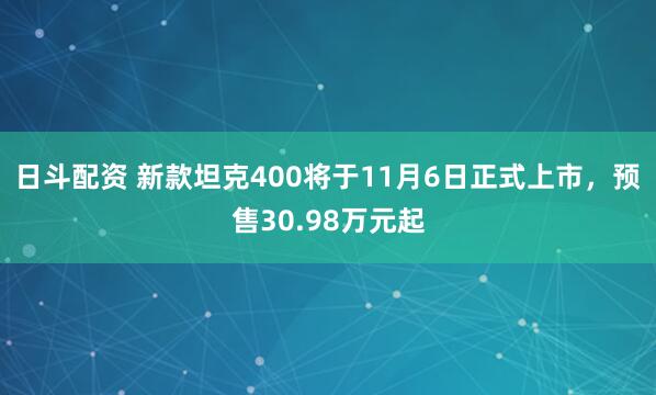 日斗配资 新款坦克400将于11月6日正式上市，预售30.98万元起